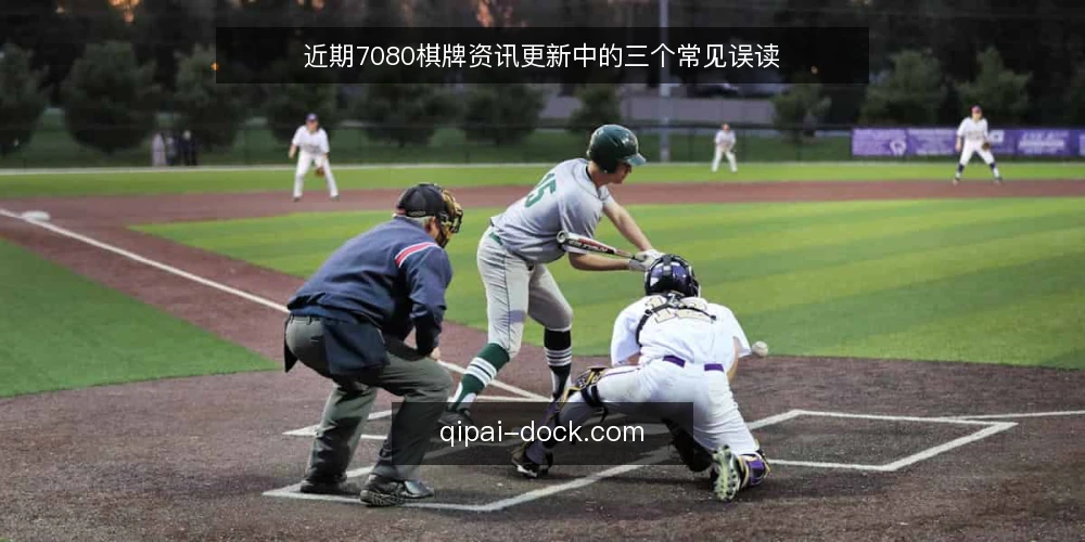 近期7080棋牌资讯更新中的三个常见误读 — 近期资讯更新频繁,误读随之而来 配图