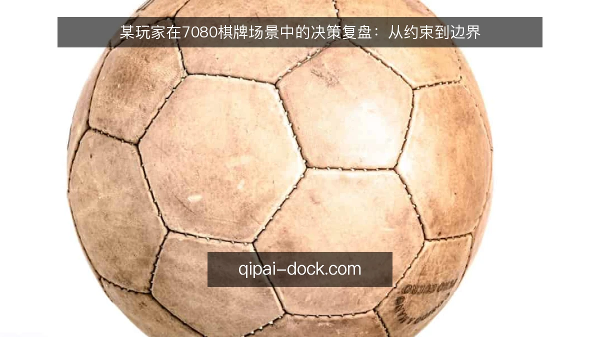 某玩家在7080棋牌场景中的决策复盘:从约束到边界