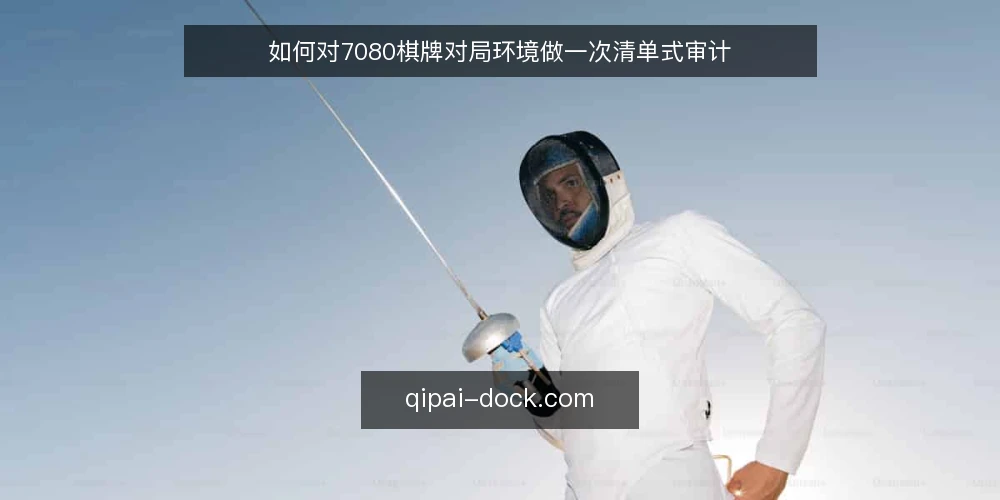 如何对7080棋牌对局环境做一次清单式审计 — 为什么现在需要审计对局环境 配图
