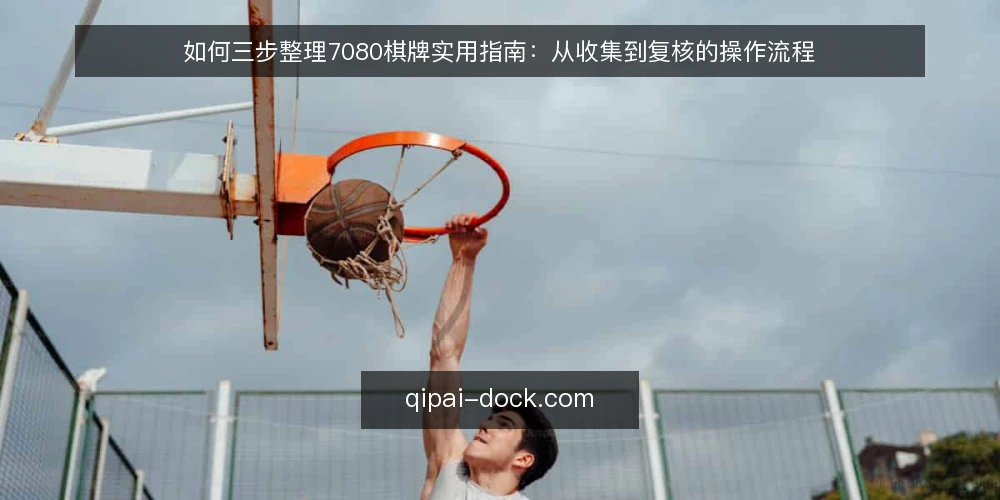如何三步整理7080棋牌实用指南:从收集到复核的操作流程 — 准备阶段:明确整理目标与信息清单 配图